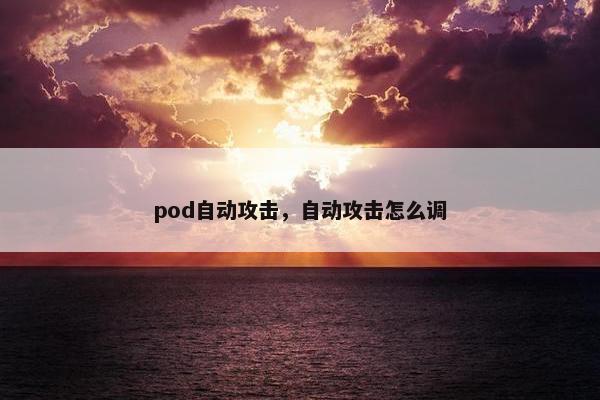 pod自动攻击，自动攻击怎么调