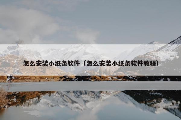 怎么安装小纸条软件（怎么安装小纸条软件教程）