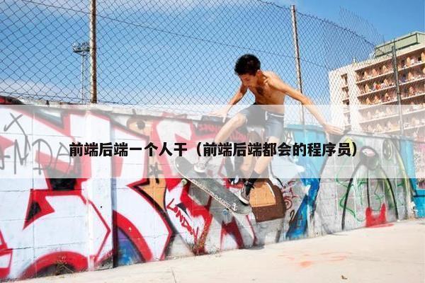 前端后端一个人干（前端后端都会的程序员）