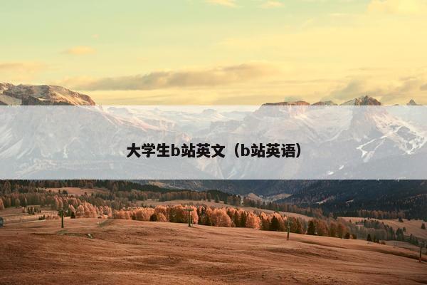 大学生b站英文(b站英语)