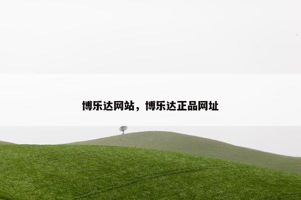 博乐达网站,博乐达正品网址 博乐达网站,博乐达正品网址