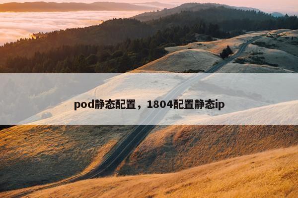 pod静态配置,1804配置静态ip pod静态配置,1804配置静态ip