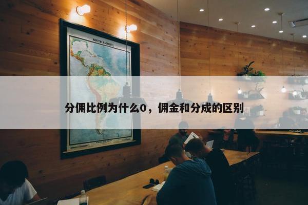 分佣比例为什么0,佣金和分成的区别