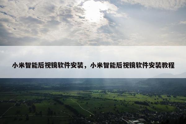 小米智能后视镜软件安装,小米智能后视镜软件安装教程