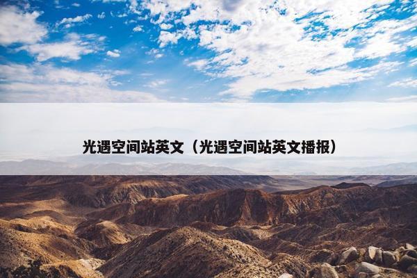 光遇空间站英文(光遇空间站英文播报) 光遇空间站英文(光遇空间站英文播报)