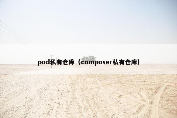 pod私有仓库(composer私有仓库)