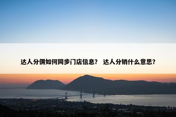 达人分佣如何同步门店信息？ 达人分销什么意思？
