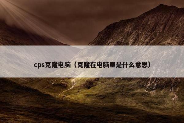 cps克隆电脑（克隆在电脑里是什么意思）