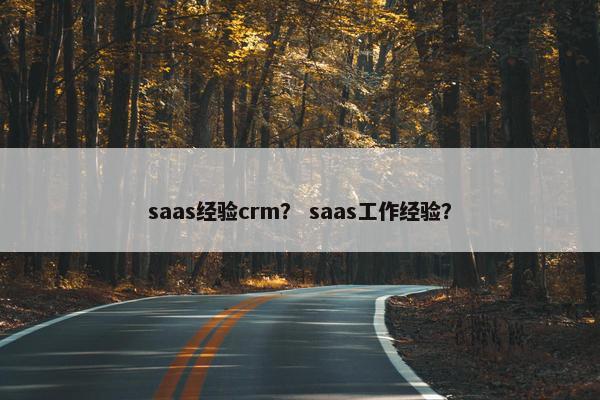 saas经验crm? saas工作经验?