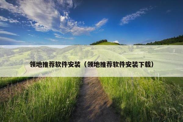 领地推荐软件安装（领地推荐软件安装下载）