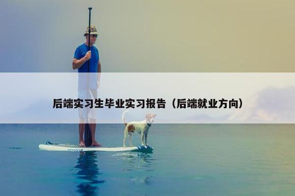后端实习生毕业实习报告（后端就业方向）