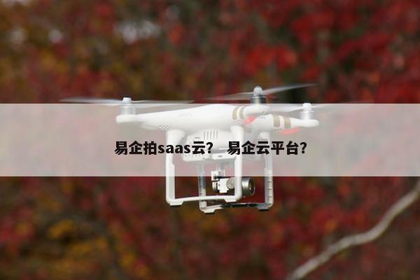 易企拍saas云？ 易企云平台？