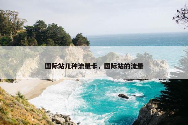 国际站几种流量卡，国际站的流量