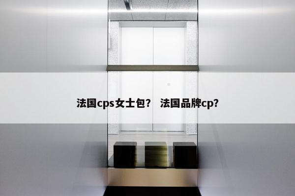法国cps女士包？ 法国品牌cp？
