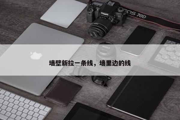 墙壁新拉一条线，墙里边的线