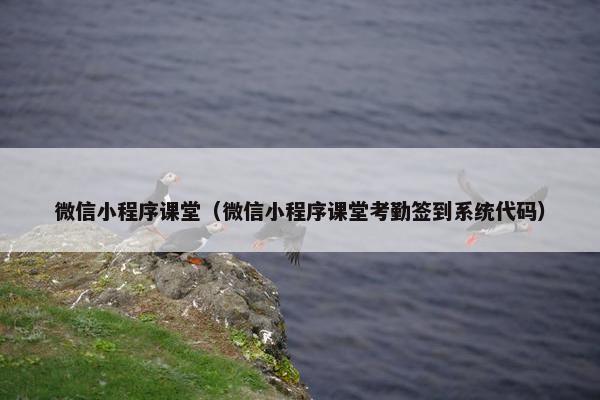 微信小程序课堂（微信小程序课堂考勤签到系统代码）