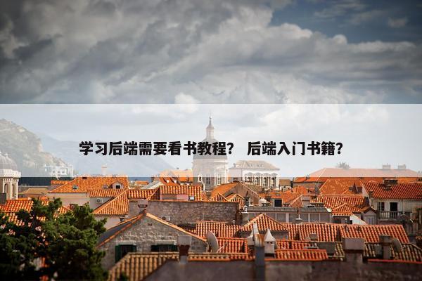 学习后端需要看书教程？ 后端入门书籍？