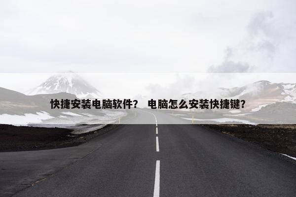 快捷安装电脑软件？ 电脑怎么安装快捷键？