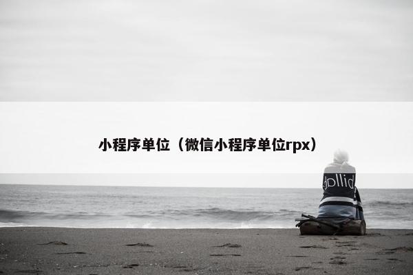 小程序单位(微信小程序单位rpx)