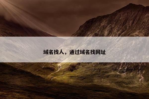 域名找人,通过域名找网址 域名找人,通过域名找网址