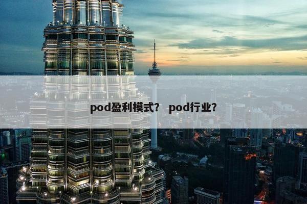 pod盈利模式？ pod行业？