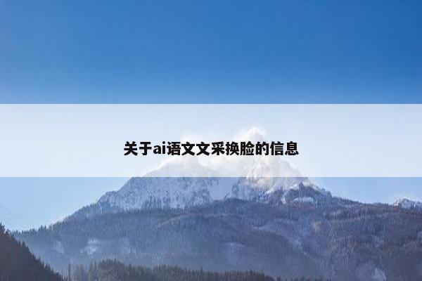 关于ai语文文采换脸的信息