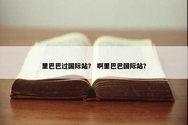 里巴巴过国际站？ 啊里巴巴国际站？